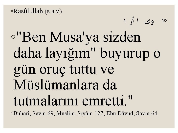 ◦Rasûlullah (s. a. v): ◦ﺍ ﻭﻯ ﺍ ﺃﺭ ﺍ ◦"Ben Musa'ya sizden daha layığım"