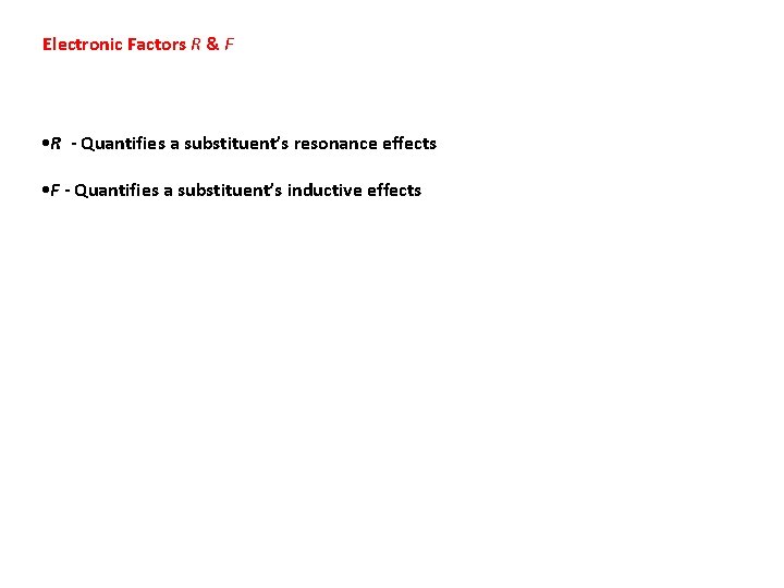 Electronic Factors R & F • R - Quantifies a substituent’s resonance effects •
