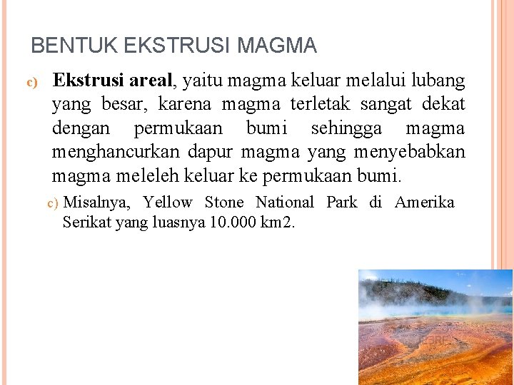 BENTUK EKSTRUSI MAGMA c) Ekstrusi areal, yaitu magma keluar melalui lubang yang besar, karena