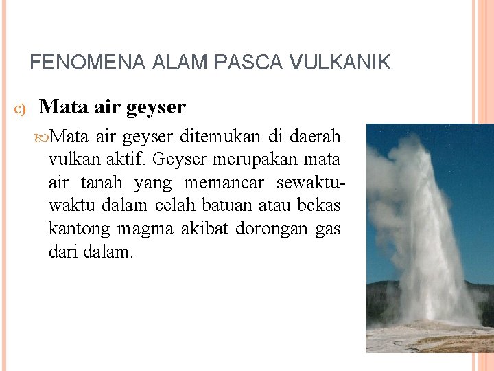 FENOMENA ALAM PASCA VULKANIK c) Mata air geyser ditemukan di daerah vulkan aktif. Geyser