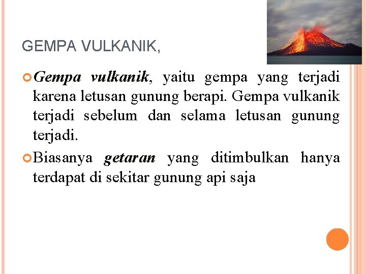 GEMPA VULKANIK, Gempa vulkanik, vulkanik yaitu gempa yang terjadi karena letusan gunung berapi. Gempa