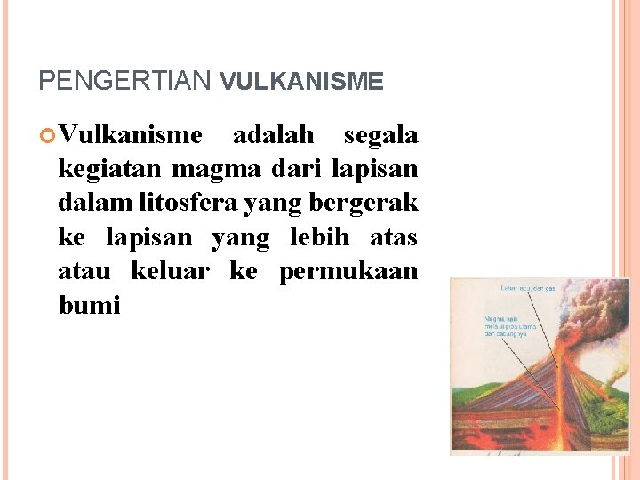 PENGERTIAN VULKANISME Vulkanisme adalah segala kegiatan magma dari lapisan dalam litosfera yang bergerak ke