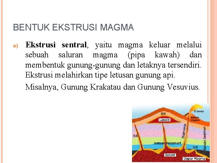 BENTUK EKSTRUSI MAGMA a) Ekstrusi sentral, yaitu magma keluar melalui sebuah saluran magma (pipa