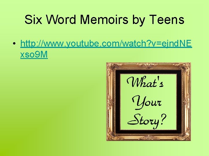 Six Word Memoirs by Teens • http: //www. youtube. com/watch? v=ejnd. NE xso 9