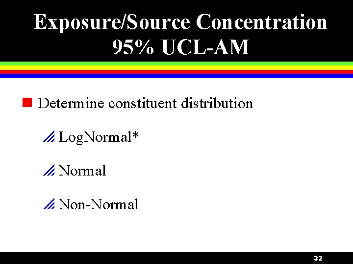 Exposure/Source Concentration 95% UCL-AM n Determine constituent distribution p Log. Normal* p Normal p