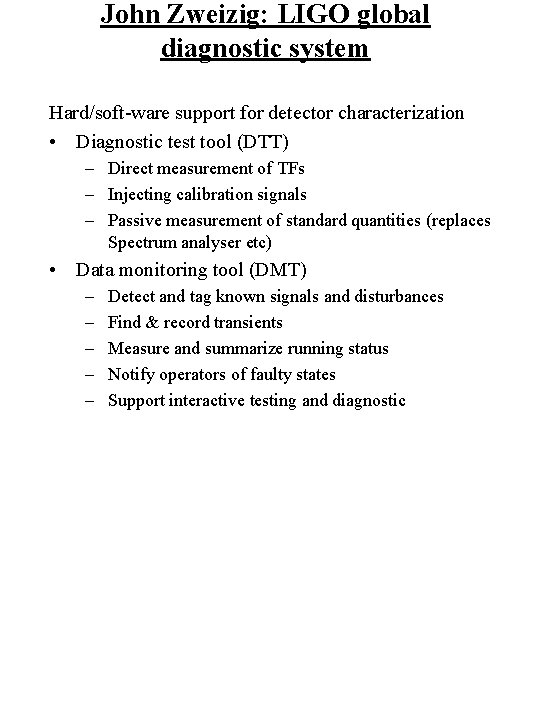 John Zweizig: LIGO global diagnostic system Hard/soft-ware support for detector characterization • Diagnostic test