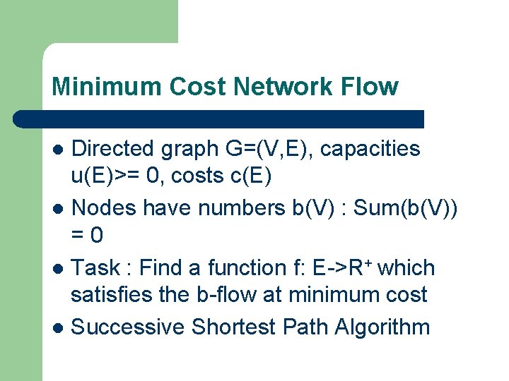 Minimum Cost Network Flow Directed graph G=(V, E), capacities u(E)>= 0, costs c(E) l Minimum Cost Network Flow Directed graph G=(V, E), capacities u(E)>= 0, costs c(E) l