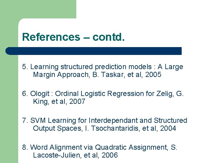 References – contd. 5. Learning structured prediction models : A Large Margin Approach, B. References – contd. 5. Learning structured prediction models : A Large Margin Approach, B.