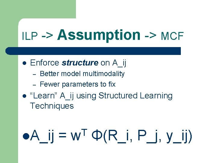 ILP l Enforce structure on A_ij – – l -> Assumption -> MCF Better ILP l Enforce structure on A_ij – – l -> Assumption -> MCF Better