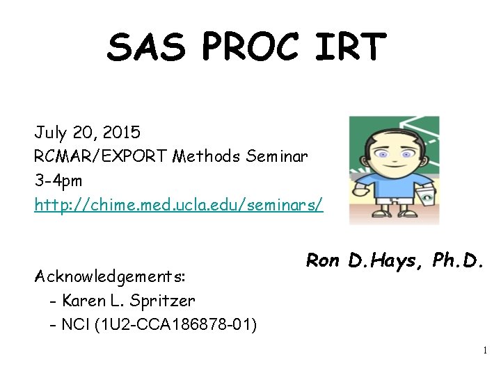 SAS PROC IRT July 20, 2015 RCMAR/EXPORT Methods Seminar 3 -4 pm http: //chime.