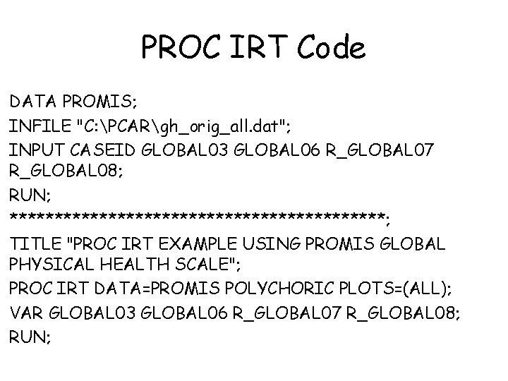 PROC IRT Code DATA PROMIS; INFILE "C: PCARgh_orig_all. dat"; INPUT CASEID GLOBAL 03 GLOBAL