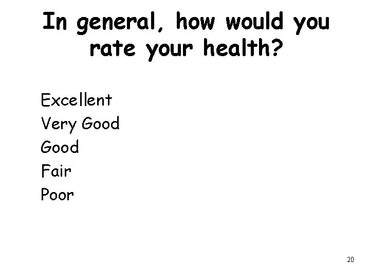 In general, how would you rate your health? Excellent Very Good Fair Poor 20