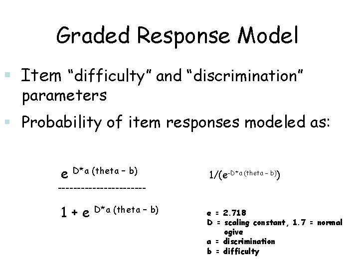 Graded Response Model § Item “difficulty” and “discrimination” parameters § Probability of item responses