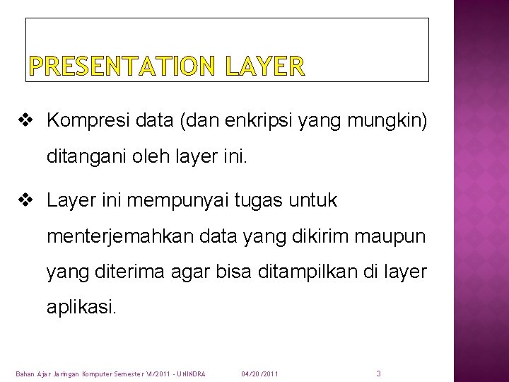 PRESENTATION LAYER v Kompresi data (dan enkripsi yang mungkin) ditangani oleh layer ini. v