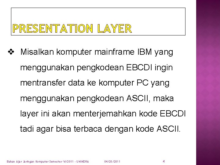 PRESENTATION LAYER v Misalkan komputer mainframe IBM yang menggunakan pengkodean EBCDI ingin mentransfer data