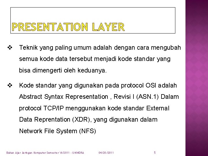 PRESENTATION LAYER v Teknik yang paling umum adalah dengan cara mengubah semua kode data