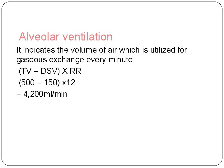 Alveolar ventilation It indicates the volume of air which is utilized for gaseous exchange