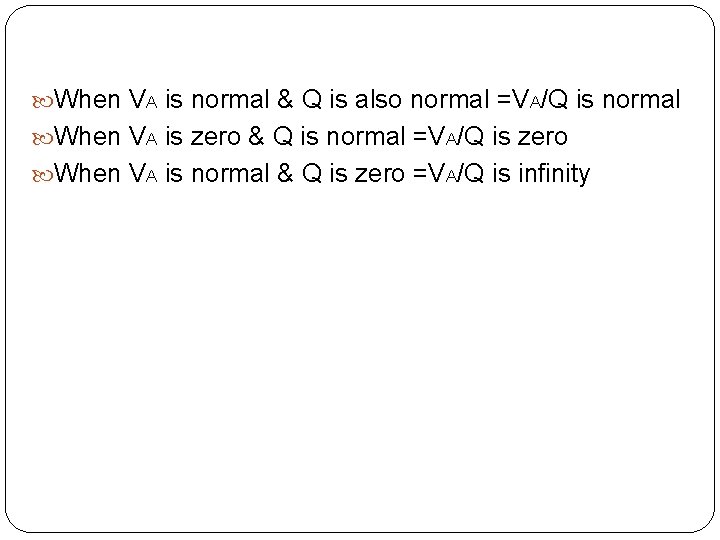 When VA is normal & Q is also normal =VA/Q is normal When
