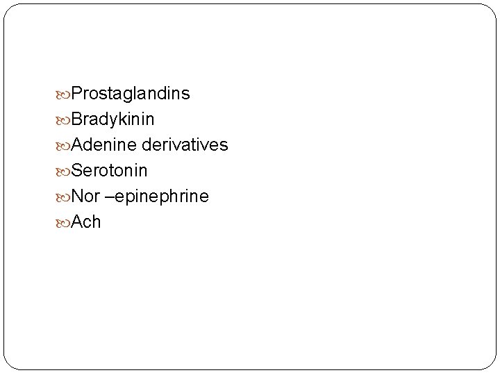  Prostaglandins Bradykinin Adenine derivatives Serotonin Nor –epinephrine Ach 