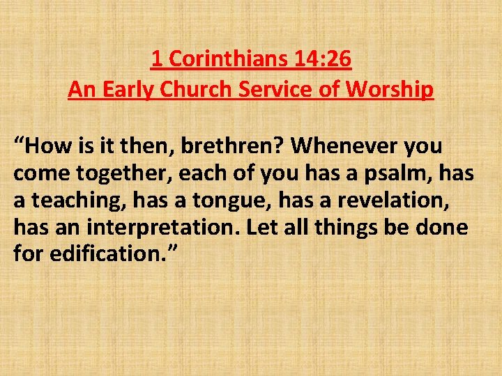 1 Corinthians 14: 26 An Early Church Service of Worship “How is it then,