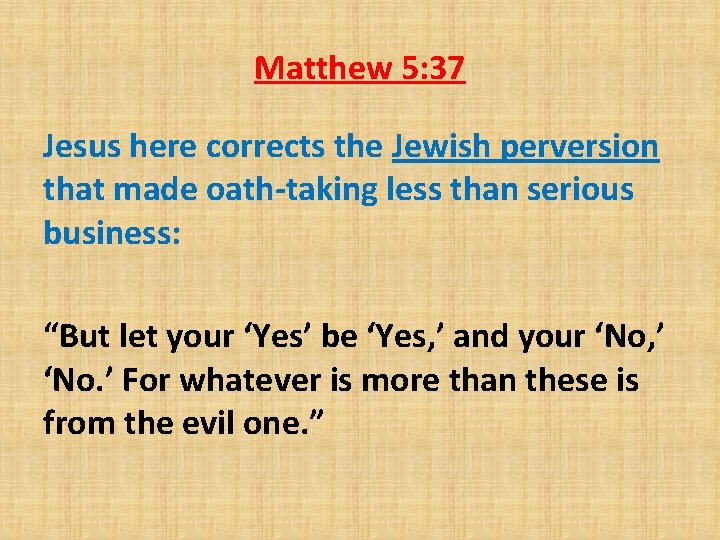 Matthew 5: 37 Jesus here corrects the Jewish perversion that made oath-taking less than