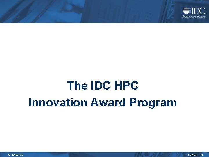 The IDC HPC Innovation Award Program © 2012 IDC Feb-21 13 