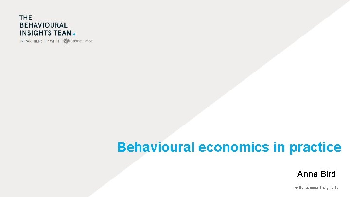 Behavioural economics in practice Anna Bird © Behavioural Insights ltd 