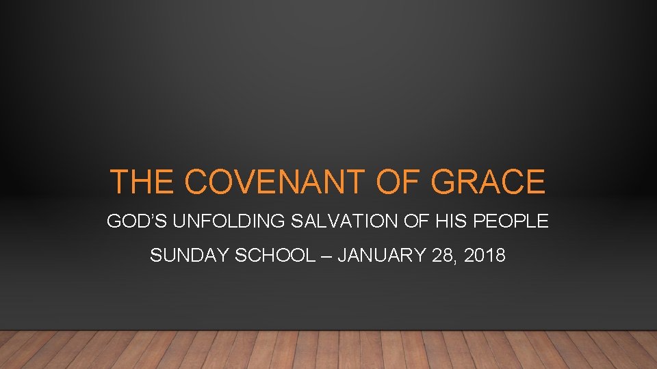 THE COVENANT OF GRACE GOD’S UNFOLDING SALVATION OF HIS PEOPLE SUNDAY SCHOOL – JANUARY