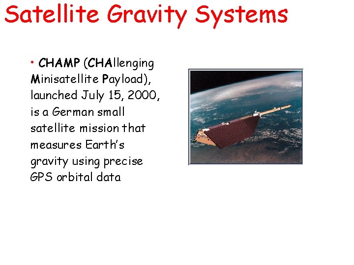 Satellite Gravity Systems • CHAMP (CHAllenging Minisatellite Payload), launched July 15, 2000, is a Satellite Gravity Systems • CHAMP (CHAllenging Minisatellite Payload), launched July 15, 2000, is a