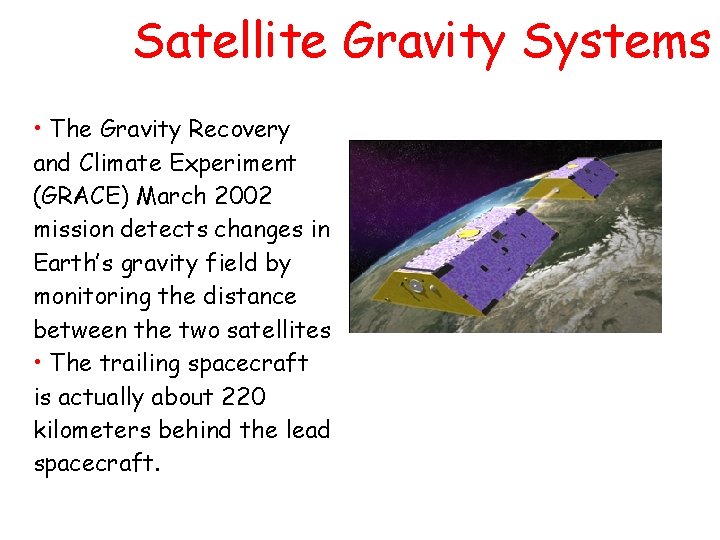 Satellite Gravity Systems • The Gravity Recovery and Climate Experiment (GRACE) March 2002 mission