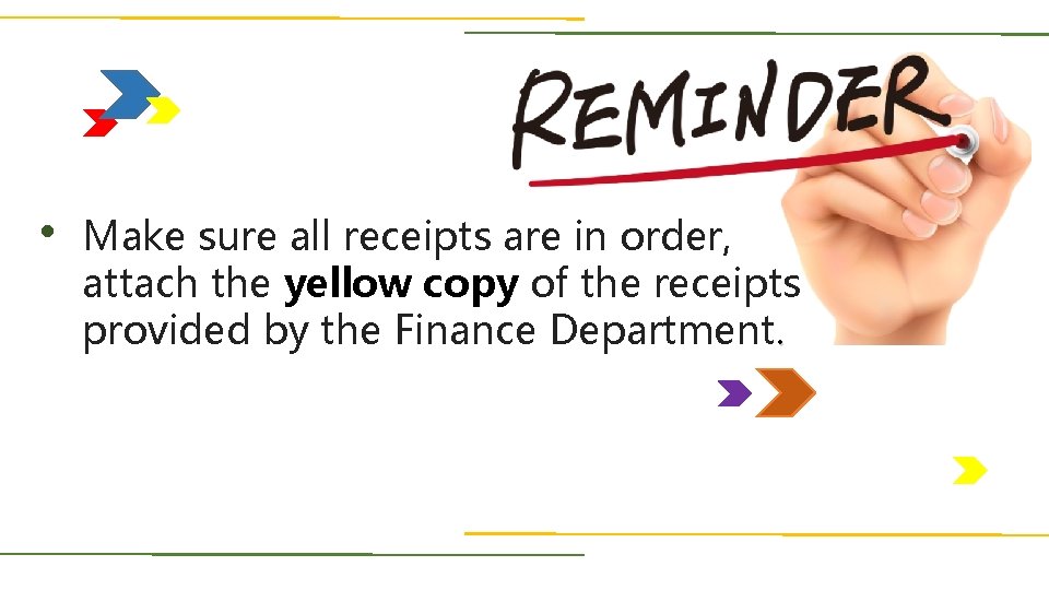 . Make sure all receipts are in order, attach the yellow copy of the