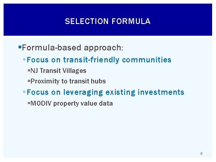 SELECTION FORMULA §Formula-based approach: § Focus on transit-friendly communities §NJ Transit Villages §Proximity to