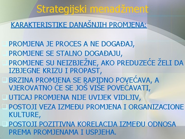 Strategijski menadžment KARAKTERISTIKE DANAŠNJIH PROMJENA: q PROMJENA JE PROCES A NE DOGAĐAJ, q PROMJENE