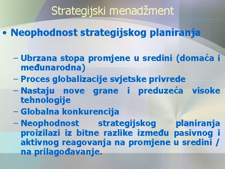 Strategijski menadžment • Neophodnost strategijskog planiranja – Ubrzana stopa promjene u sredini (domaća i