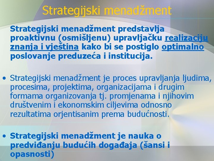 Strategijski menadžment predstavlja proaktivnu (osmišljenu) upravljačku realizaciju znanja i vještina kako bi se postiglo