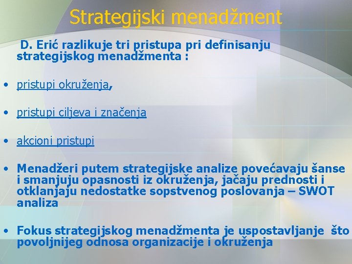 Strategijski menadžment D. Erić razlikuje tri pristupa pri definisanju strategijskog menadžmenta : • pristupi