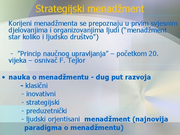 Strategijski menadžment Korijeni menadžmenta se prepoznaju u prvim svjesnim djelovanjima i organizovanjima ljudi (“menadžment