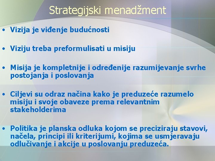 Strategijski menadžment • Vizija je viđenje budućnosti • Viziju treba preformulisati u misiju •