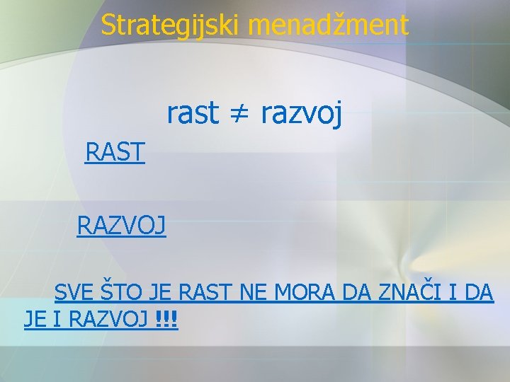 Strategijski menadžment rast ≠ razvoj RAST RAZVOJ SVE ŠTO JE RAST NE MORA DA