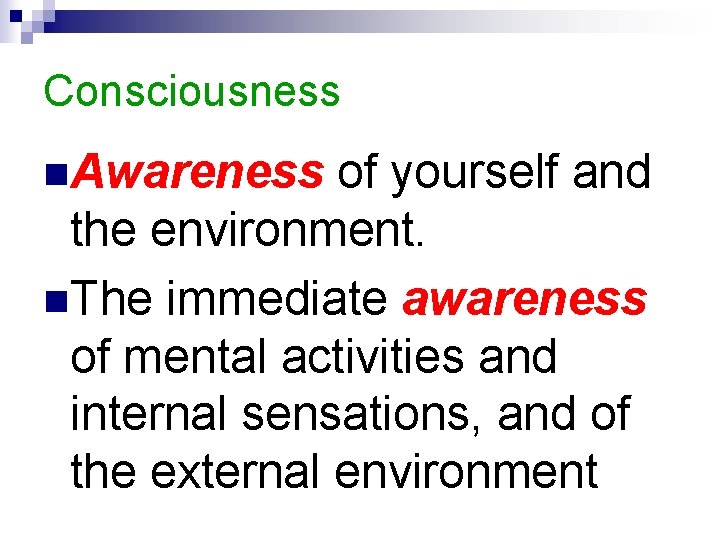 Consciousness n. Awareness of yourself and the environment. n. The immediate awareness of mental