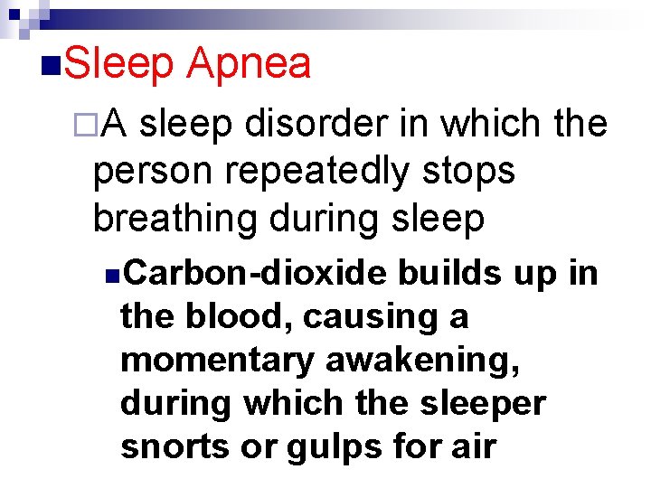 n. Sleep Apnea ¨A sleep disorder in which the person repeatedly stops breathing during