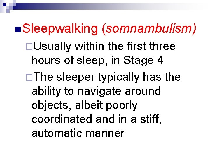 n Sleepwalking ¨Usually (somnambulism) within the first three hours of sleep, in Stage 4