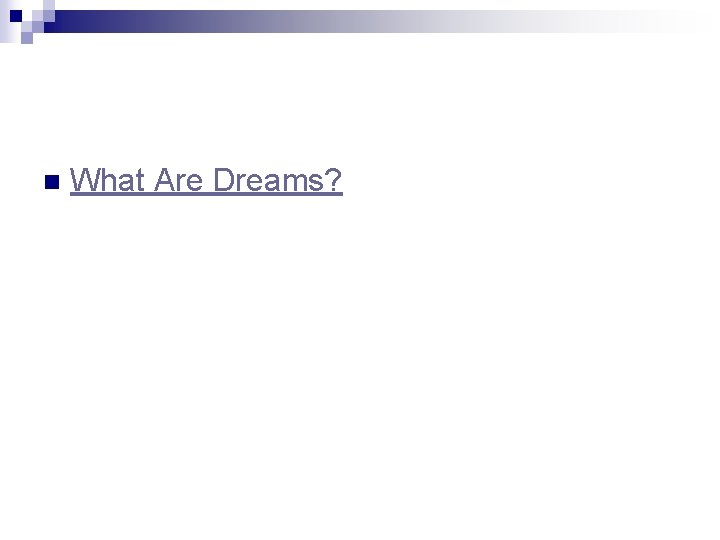 n What Are Dreams? 
