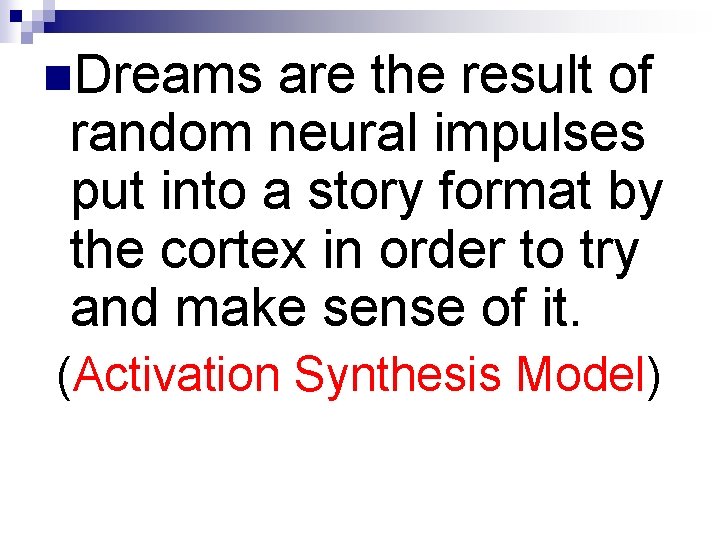n. Dreams are the result of random neural impulses put into a story format