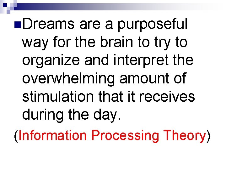 n. Dreams are a purposeful way for the brain to try to organize and