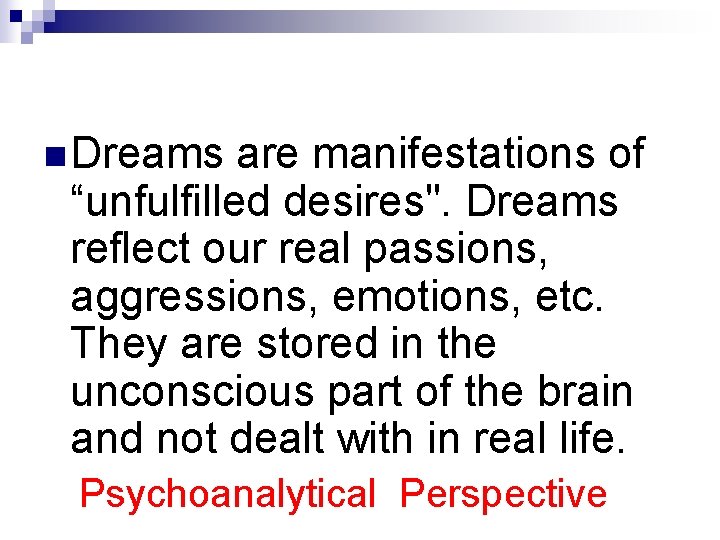 n Dreams are manifestations of “unfulfilled desires". Dreams reflect our real passions, aggressions, emotions,