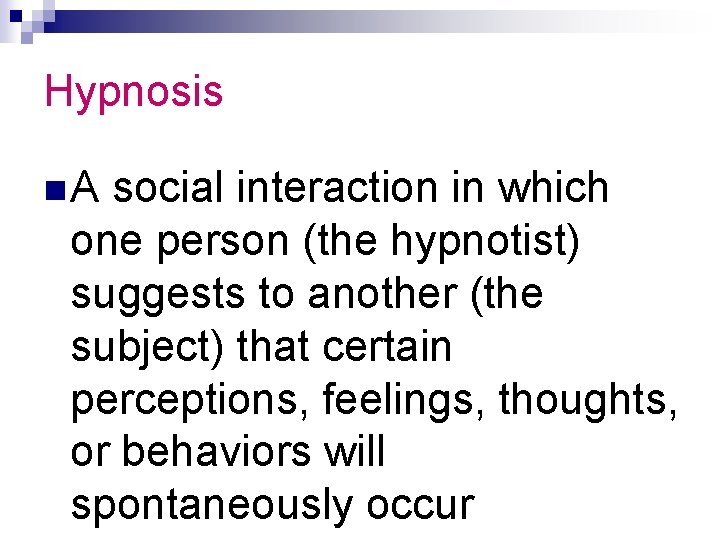 Hypnosis n. A social interaction in which one person (the hypnotist) suggests to another