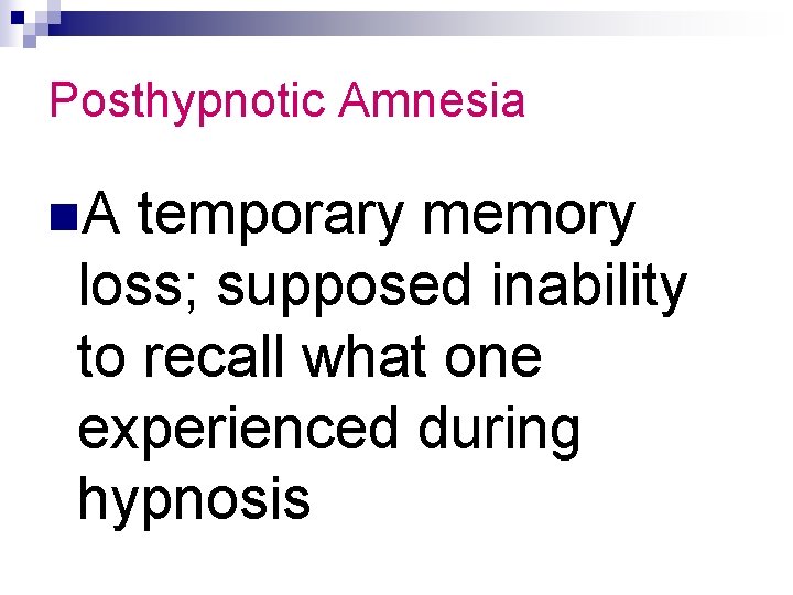 Posthypnotic Amnesia n. A temporary memory loss; supposed inability to recall what one experienced