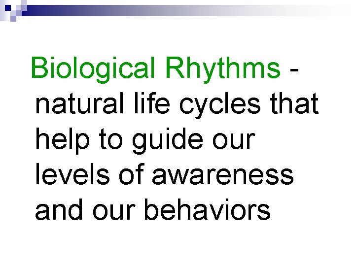 Biological Rhythms natural life cycles that help to guide our levels of awareness and