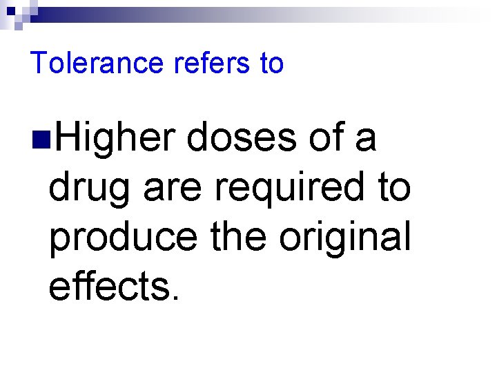 Tolerance refers to n. Higher doses of a drug are required to produce the